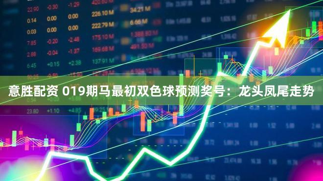 意胜配资 019期马最初双色球预测奖号：龙头凤尾走势