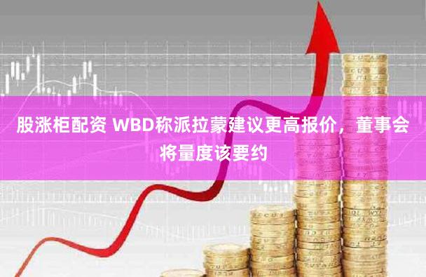 股涨柜配资 WBD称派拉蒙建议更高报价，董事会将量度该要约