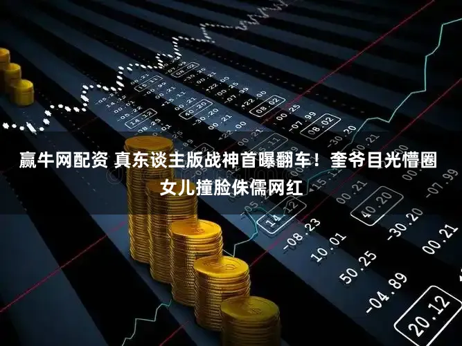 赢牛网配资 真东谈主版战神首曝翻车！奎爷目光懵圈 女儿撞脸侏儒网红