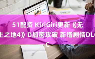 51配资 KiriGiri更新《无主之地4》D加密攻破 新增剧情DLC