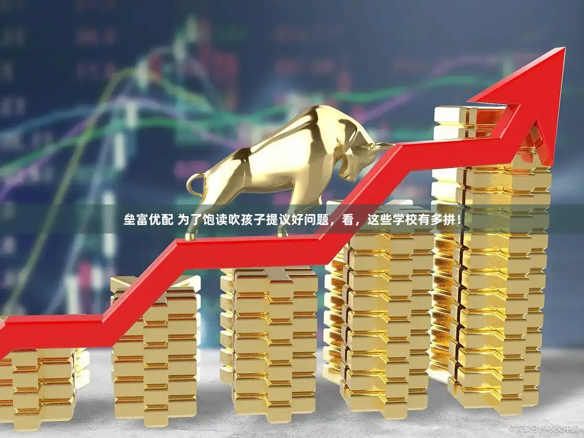 垒富优配 为了饱读吹孩子提议好问题，看，这些学校有多拼！