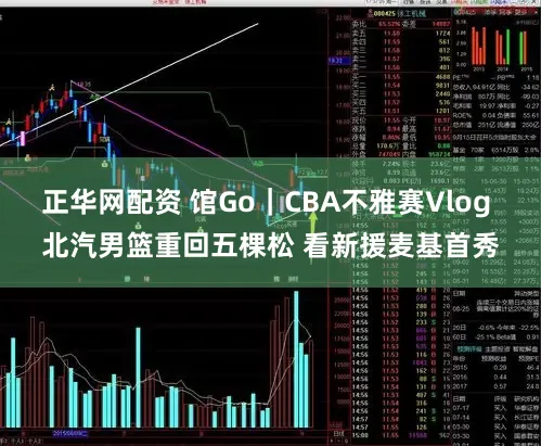 正华网配资 馆Go｜CBA不雅赛Vlog 北汽男篮重回五棵松 看新援麦基首秀