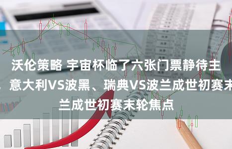 沃伦策略 宇宙杯临了六张门票静待主东谈主,意大利VS波黑、瑞典VS波兰成世初赛末轮焦点