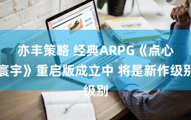 亦丰策略 经典ARPG《点心寰宇》重启版成立中 将是新作级别