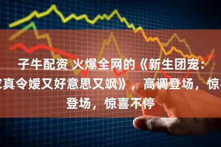 子牛配资 火爆全网的《新生团宠：邪派家真令嫒又好意思又飒》，高调登场，惊喜不停