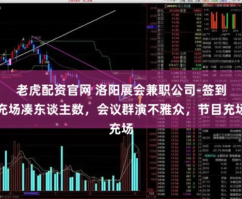 老虎配资官网 洛阳展会兼职公司-签到充场凑东谈主数，会议群演不雅众，节目充场