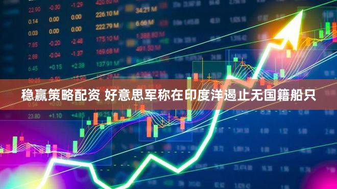 稳赢策略配资 好意思军称在印度洋遏止无国籍船只